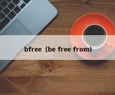 bfree（be free from）