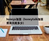 honeys加盟（honeytalk加盟费用大概多少）