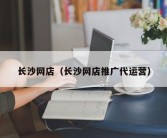 长沙网店（长沙网店推广代运营）