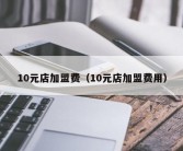 10元店加盟费（10元店加盟费用）