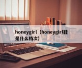 honeygirl（honeygirl鞋是什么档次）