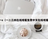 一e（一二三四在线观看免费中文在线观看）