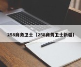 258商务卫士（258商务卫士新疆）