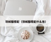 羽绒服搭配（羽绒服搭配什么包）