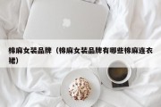 棉麻女装品牌（棉麻女装品牌有哪些棉麻连衣裙）