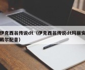 伊克西翁传说dt（伊克西翁传说dt玛丽安戴尔配音）