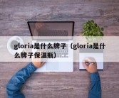 gloria是什么牌子（gloria是什么牌子保温瓶）