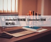 moncler羽绒服（moncler羽绒服尺码）